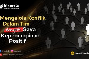 Mengelola Konflik dalam Tim dengan Gaya Kepemimpinan Positif