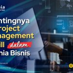 Pentingnya Project Management Skill dalam Dunia Bisnis