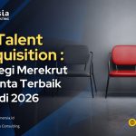 Talent Acquisition: Strategi Merekrut Talenta Terbaik di 2026
