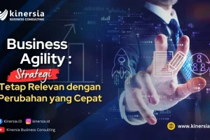 Business Agility: Strategi Tetap Relevan di Tengah Perubahan Cepat