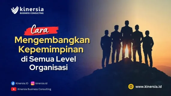 Cara Mengembangkan Kepemimpinan di Semua Level Organisasi